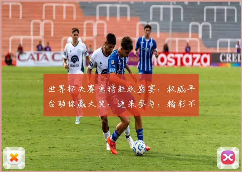 世界杯决赛竞猜狂欢盛宴，权威平台助你赢大奖，速来参与，精彩不容错过，赢取丰厚奖品